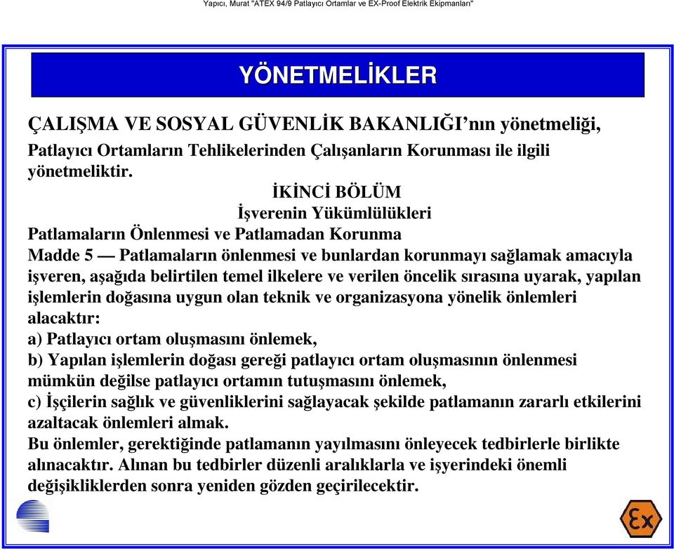 ve verilen öncelik sırasına uyarak, yapılan işlemlerin doğasına uygun olan teknik ve organizasyona yönelik önlemleri alacaktır: a) Patlayıcı ortam oluşmasını önlemek, b) Yapılan işlemlerin doğası