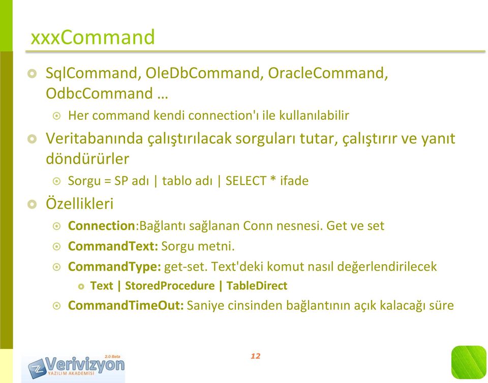 Özellikleri Connection:Bağlantı sağlanan Conn nesnesi. Get ve set CommandText: Sorgu metni. CommandType: get-set.