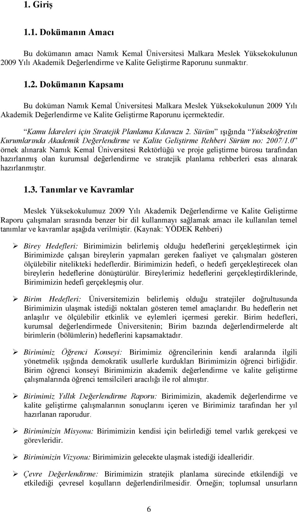Dokümanın Kapsamı Bu doküman Namık Kemal Üniversitesi Malkara Meslek Yüksekokulunun 2009 Yılı Akademik Değerlendirme ve Kalite Geliştirme Raporunu içermektedir.