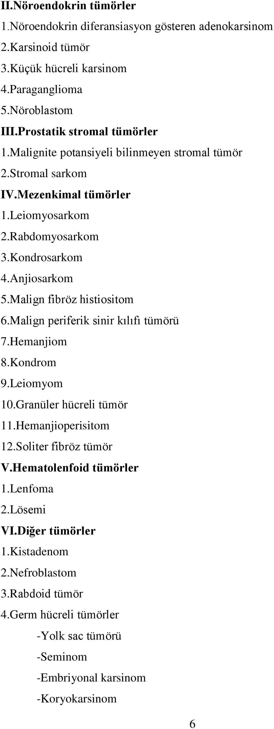 Anjiosarkom 5.Malign fibröz histiositom 6.Malign periferik sinir kılıfı tümörü 7.Hemanjiom 8.Kondrom 9.Leiomyom 10.Granüler hücreli tümör 11.Hemanjioperisitom 12.