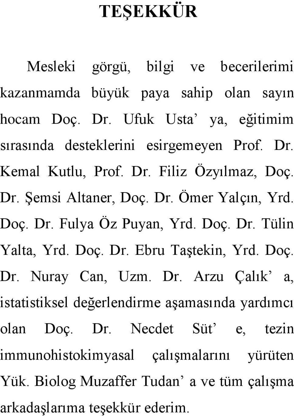 Doç. Dr. Fulya Öz Puyan, Yrd. Doç. Dr. Tülin Yalta, Yrd. Doç. Dr. Ebru Taştekin, Yrd. Doç. Dr. Nuray Can, Uzm. Dr. Arzu Çalık a, istatistiksel değerlendirme aşamasında yardımcı olan Doç.