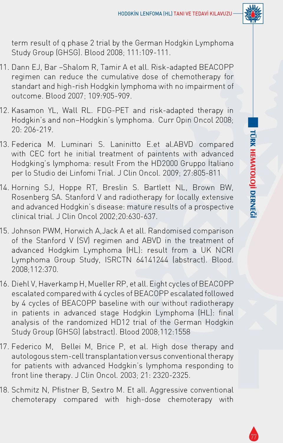 FDG-PET and risk-adapted therapy in Hodgkin s and non Hodgkin s lymphoma. Curr Opin Oncol 2008; 20: 206-219. 13. Federica M. Luminari S. Laninitto E.et al.
