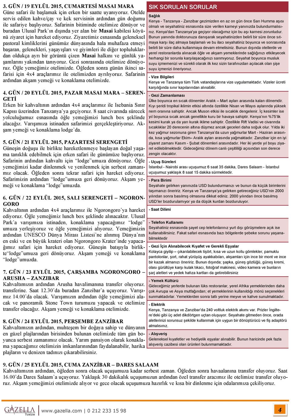 Ziyaretimiz esnasında geleneksel pastoral kimliklerini günümüz dünyasında hala muhafaza etmeyi başaran, gelenekleri, yaşayışları ve giyimleri ile diğer topluluklardan oldukça ayrı bir görüntü çizen