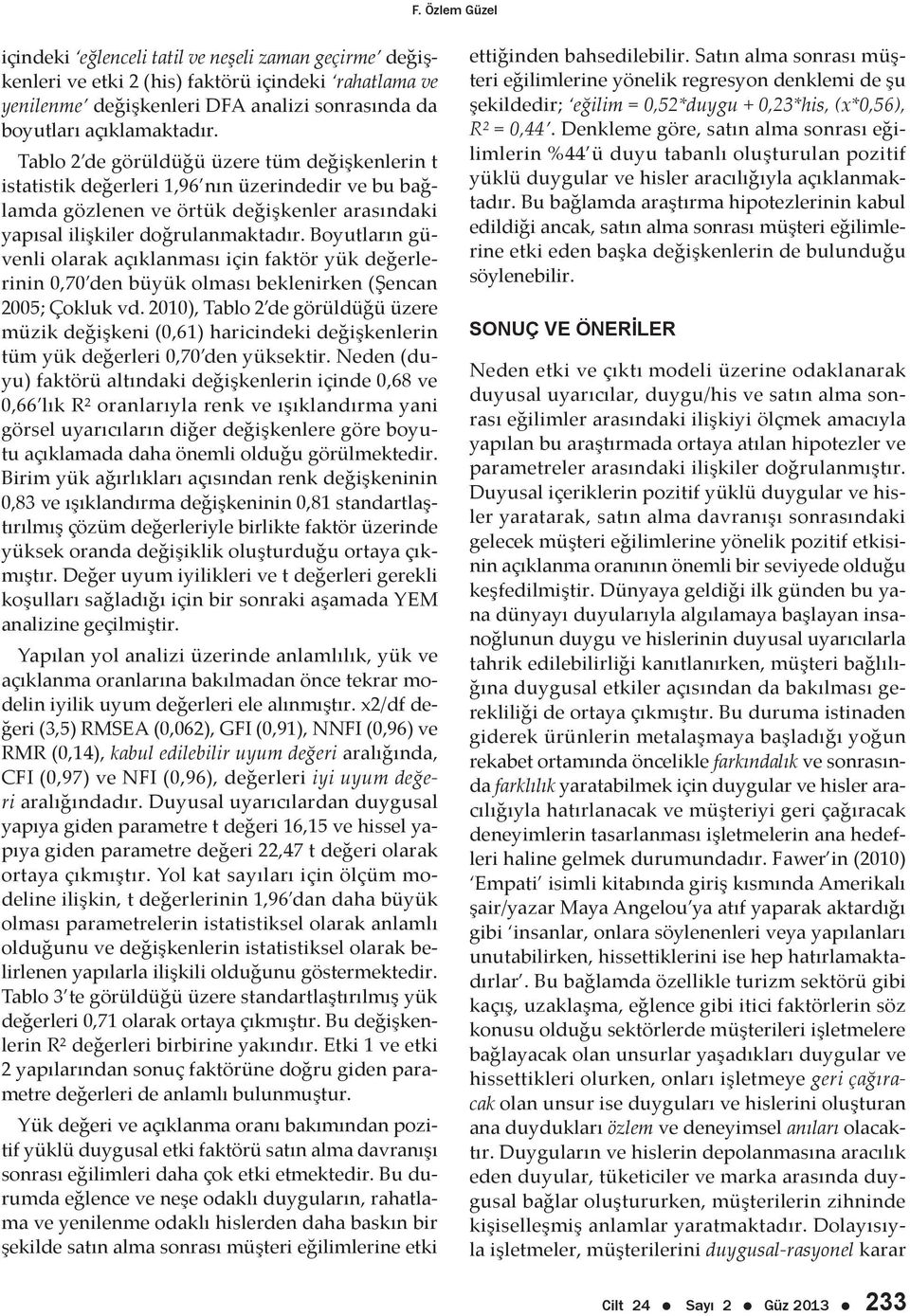 Boyutların güvenli olarak açıklanması için faktör yük değerlerinin 0,70 den büyük olması beklenirken (Şencan 2005; Çokluk vd.