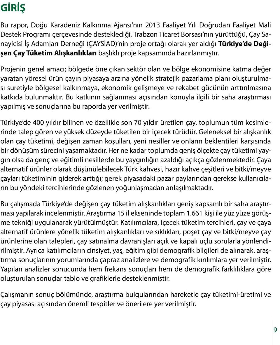 Projenin genel amacı; bölgede öne çıkan sektör olan ve bölge ekonomisine katma değer yaratan yöresel ürün çayın piyasaya arzına yönelik stratejik pazarlama planı oluşturulması suretiyle bölgesel