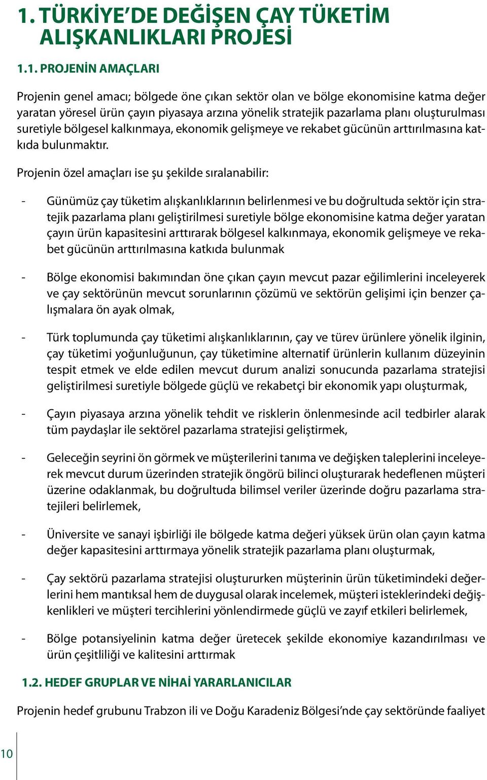 Projenin özel amaçları ise şu şekilde sıralanabilir: - Günümüz çay tüketim alışkanlıklarının belirlenmesi ve bu doğrultuda sektör için stratejik pazarlama planı geliştirilmesi suretiyle bölge