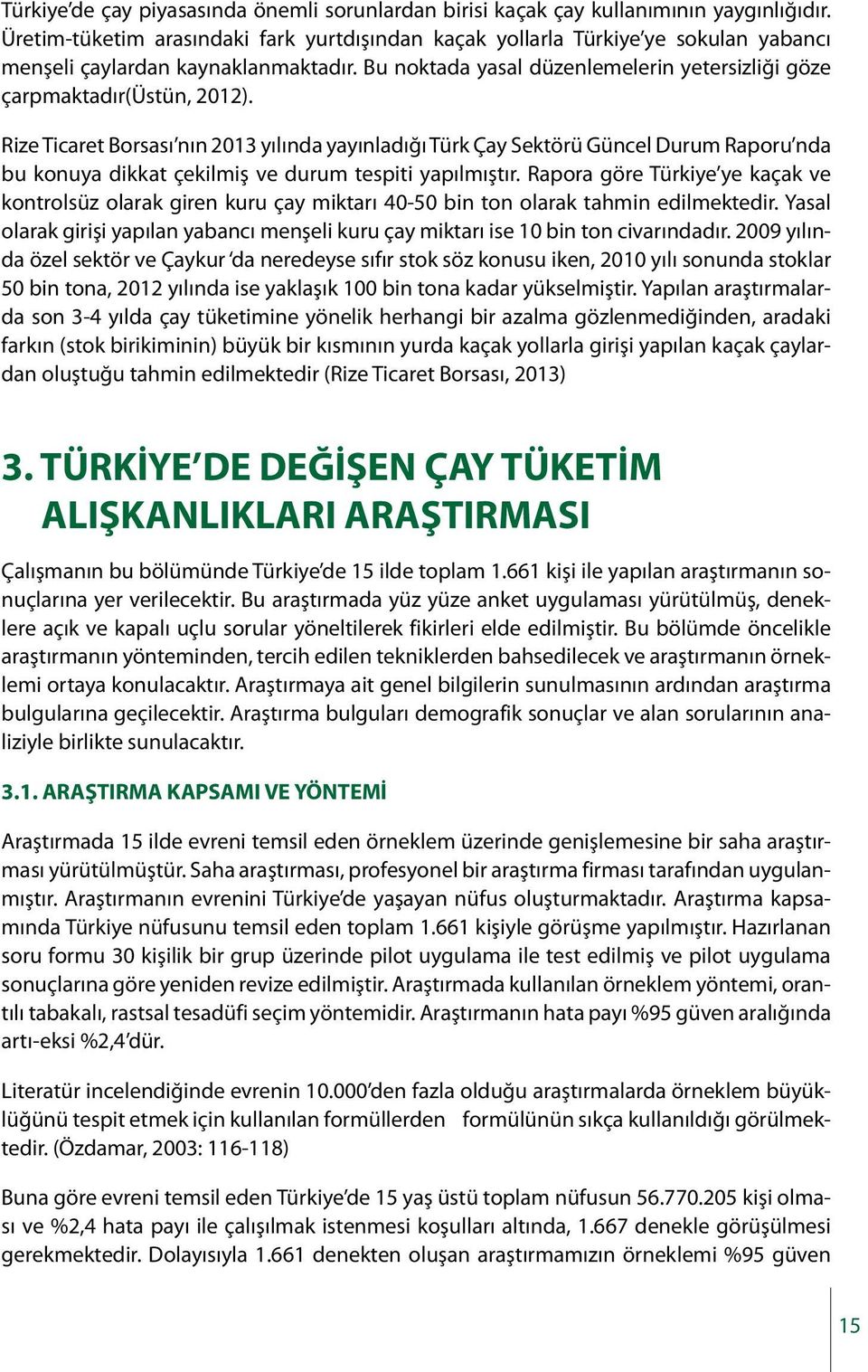 Rize Ticaret Borsası nın 2013 yılında yayınladığı Türk Çay Sektörü Güncel Durum Raporu nda bu konuya dikkat çekilmiş ve durum tespiti yapılmıştır.