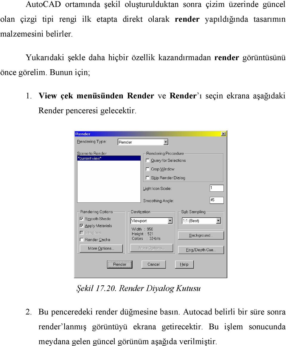 View çek menüsünden Render ve Render ı seçin ekrana aşağıdaki Render penceresi gelecektir. Şekil 17.20. Render Diyalog Kutusu 2.