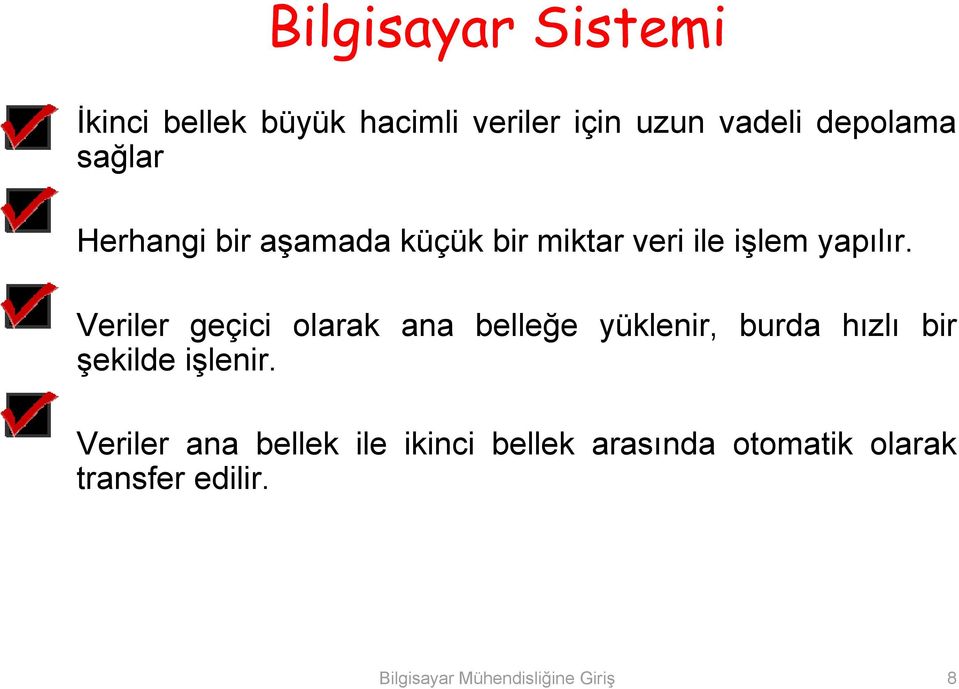 Veriler geçici olarak ana belleğe yüklenir, burda hızlı bir şekilde işlenir.