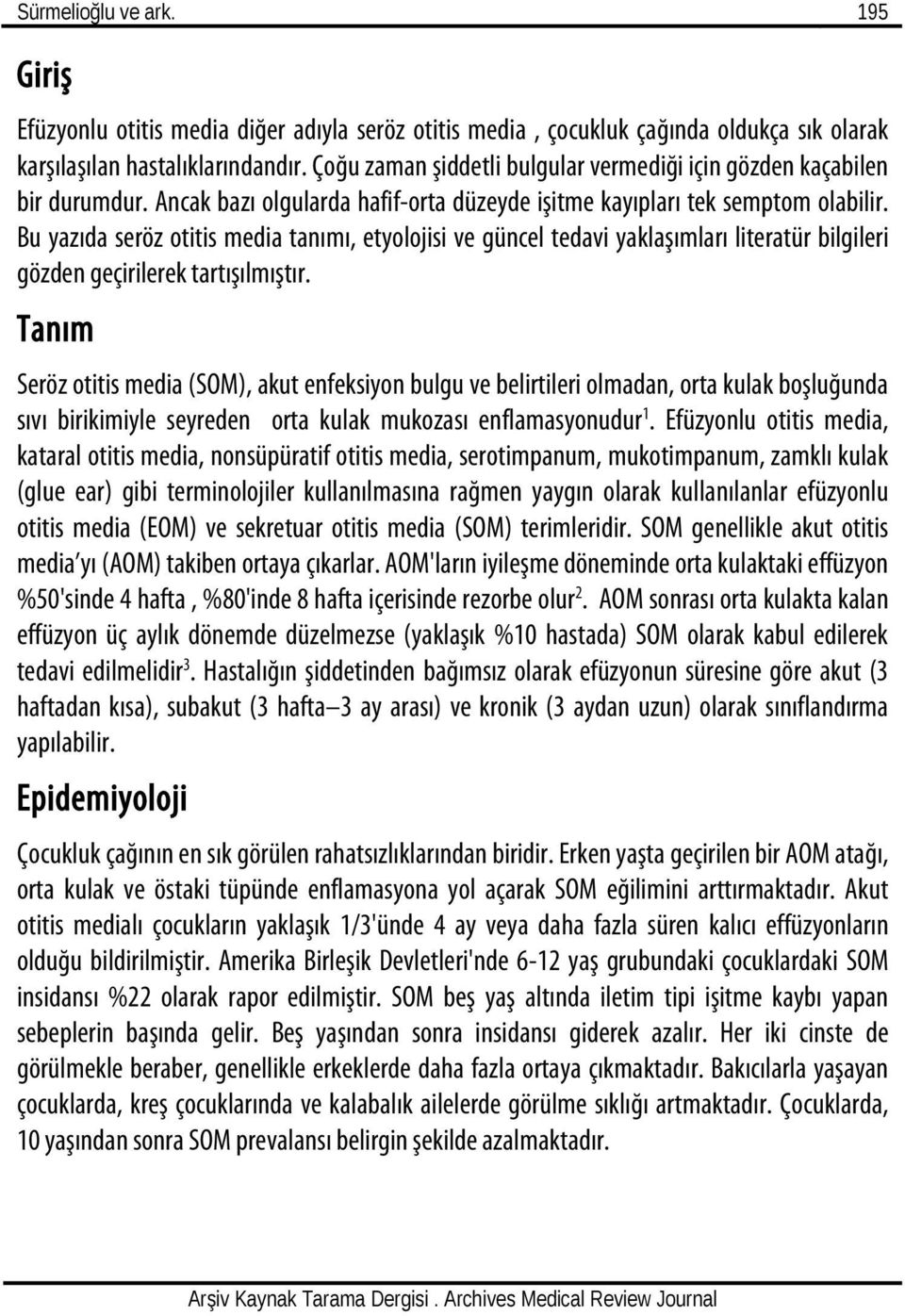 Bu yazıda seröz otitis media tanımı, etyolojisi ve güncel tedavi yaklaşımları literatür bilgileri gözden geçirilerek tartışılmıştır.