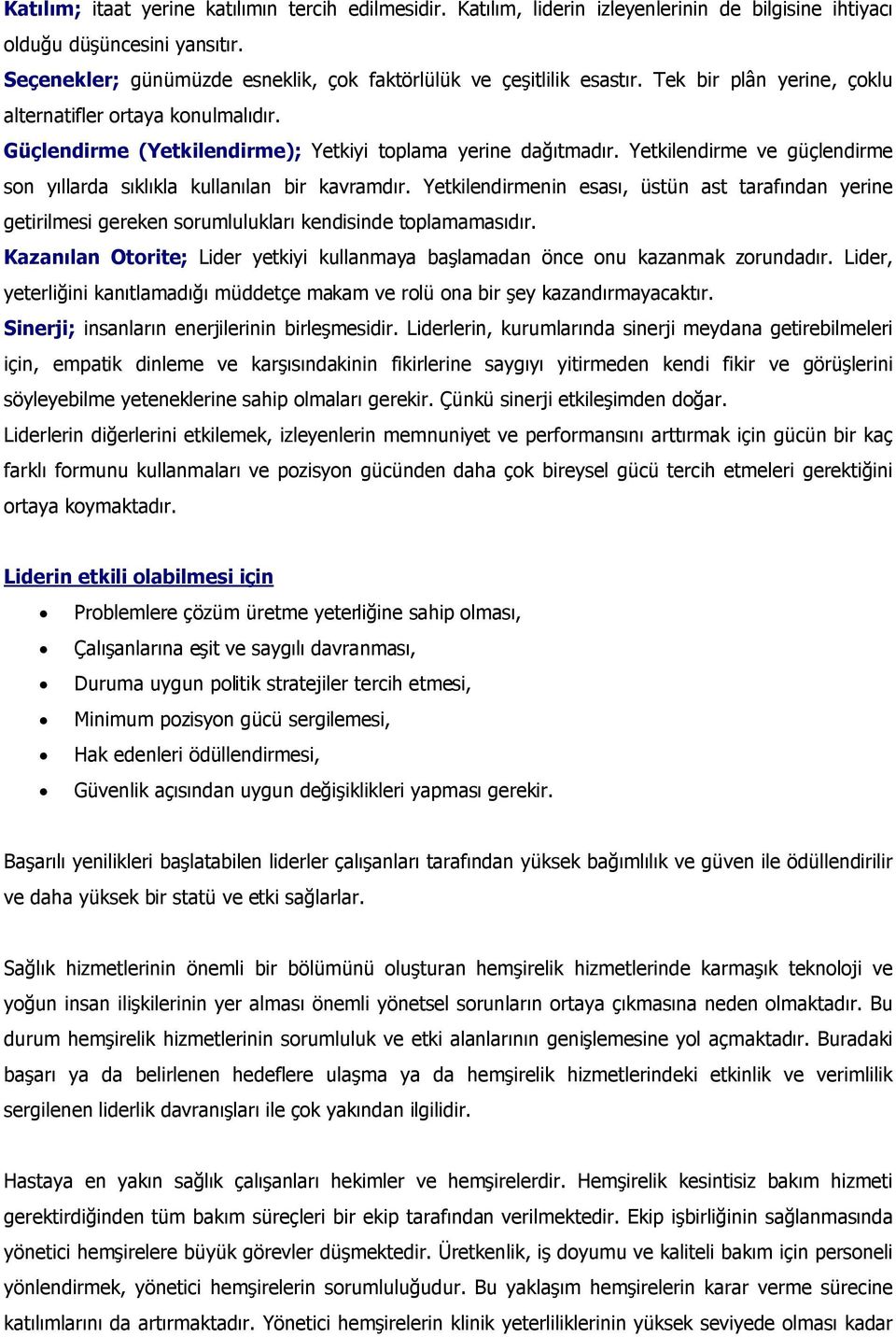 Yetkilendirme ve güçlendirme son yıllarda sıklıkla kullanılan bir kavramdır. Yetkilendirmenin esası, üstün ast tarafından yerine getirilmesi gereken sorumlulukları kendisinde toplamamasıdır.