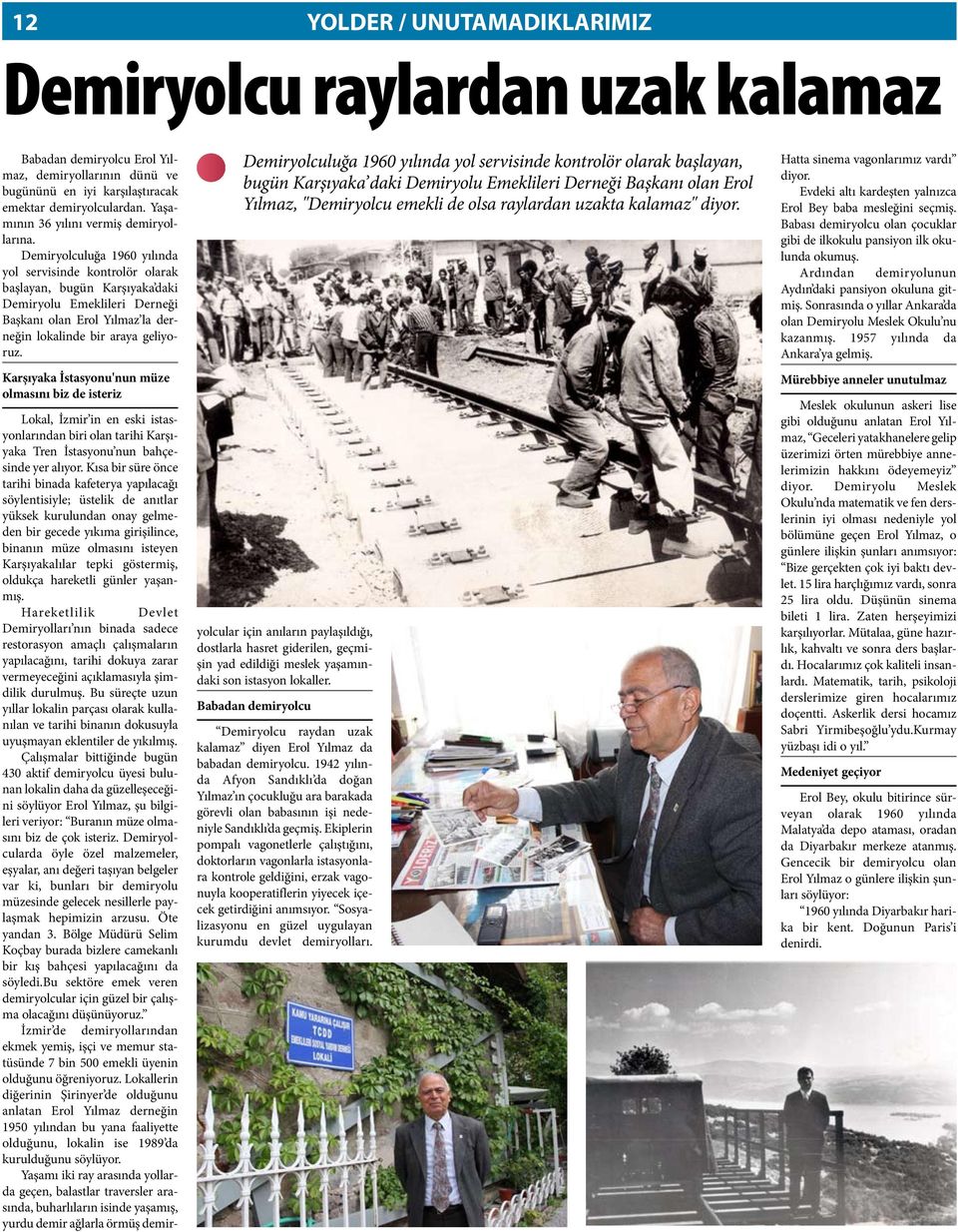 Demiryolculuğa 1960 yılında yol servisinde kontrolör olarak başlayan, bugün Karşıyaka daki Demiryolu Emeklileri Derneği Başkanı olan Erol Yılmaz la derneğin lokalinde bir araya geliyoruz.