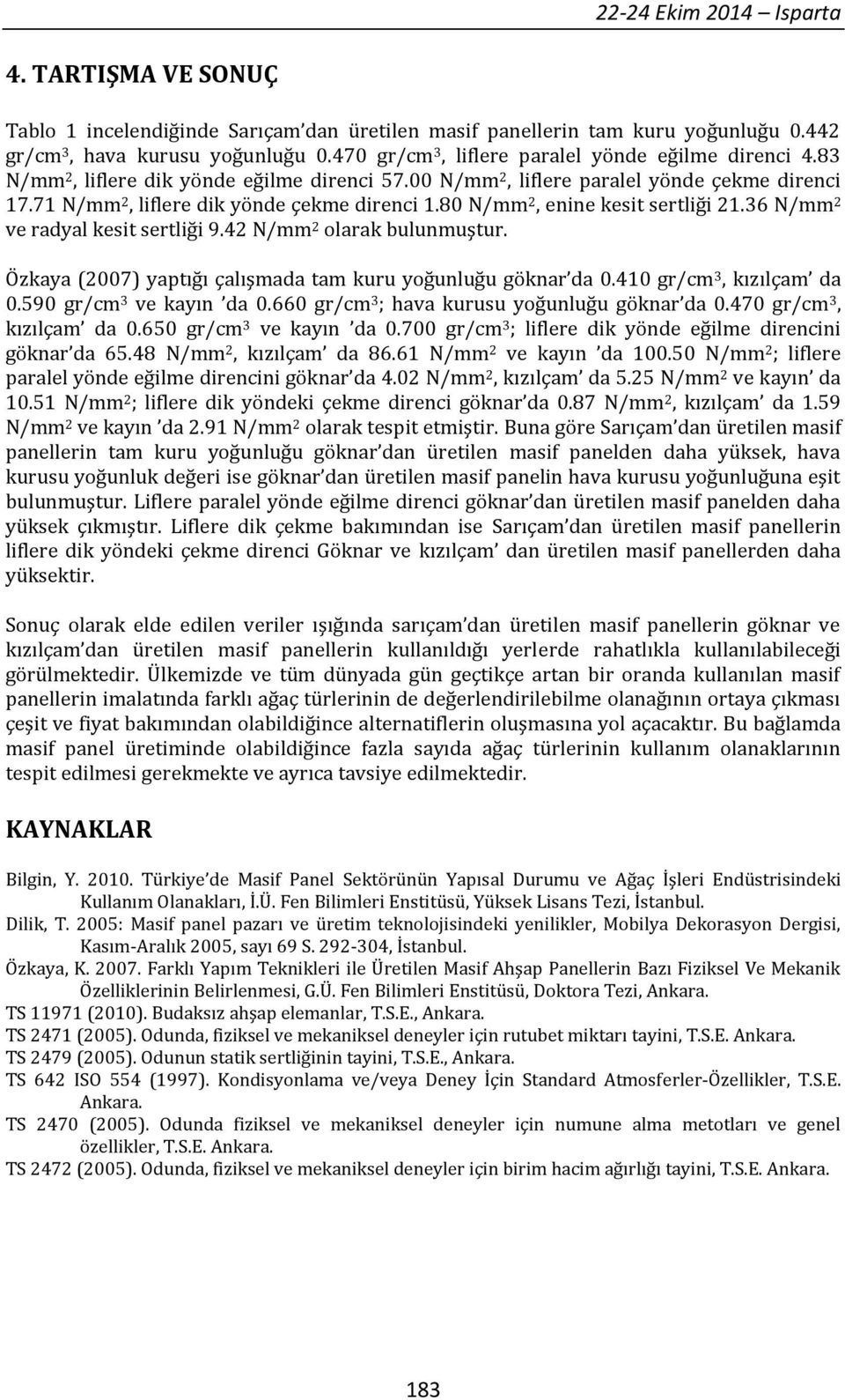 80 N/mm 2, enine kesit sertliği 21.36 N/mm 2 ve radyal kesit sertliği 9.42 N/mm 2 olarak bulunmuştur. Özkaya (2007) yaptığı çalışmada tam kuru yoğunluğu göknar da 0.410 gr/cm 3, kızılçam da 0.