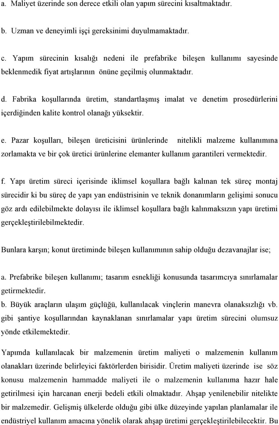 Fabrika koşullarında üretim, standartlaşmış imalat ve denetim prosedürlerini içerdiğinden kalite kontrol olanağı yüksektir. e.