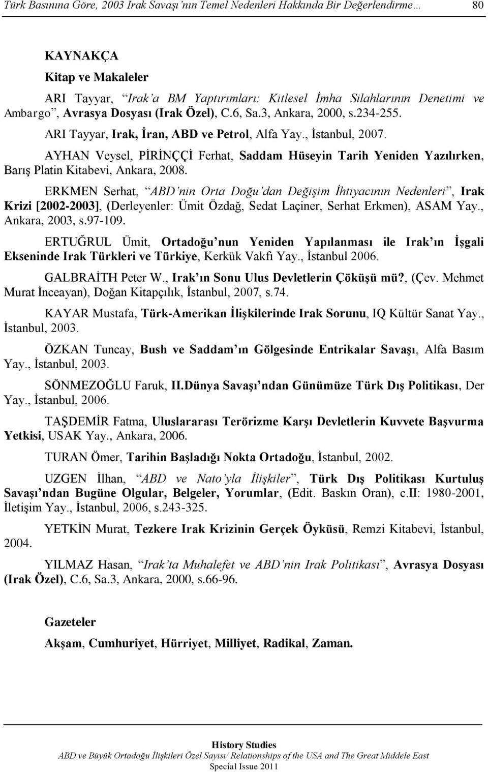 AYHAN Veysel, PĠRĠNÇÇĠ Ferhat, Saddam Hüseyin Tarih Yeniden Yazılırken, BarıĢ Platin Kitabevi, Ankara, 2008.