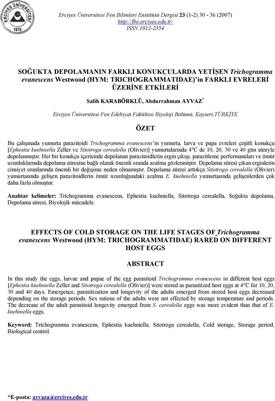 Erciyes Üniversitesi Fen Edebiyat Fakültesi Biyoloji Bölümü, Kayseri,TÜRKİYE ÖZET Bu çalışmada yumurta parazitoidi Trichogramma evanescens in yumurta, larva ve pupa evreleri çeşitli konukçu [Ephestia