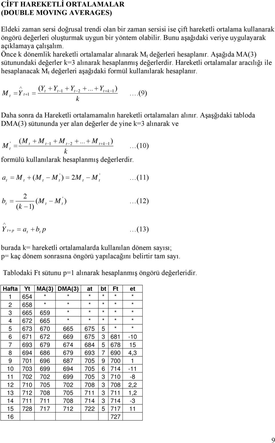 Harekeli oralamalar aracılığı ile hesaplanacak M değerleri aşağıdaki formül kullanılarak hesaplanır. M ( + 1 + 2 +... + + k 1 ) = + 1 =.