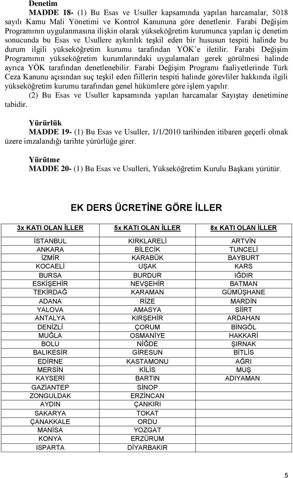 yükseköğretim kurumu tarafından YÖK e iletilir. Farabi Değişim Programının yükseköğretim kurumlarındaki uygulamaları gerek görülmesi halinde ayrıca YÖK tarafından denetlenebilir.