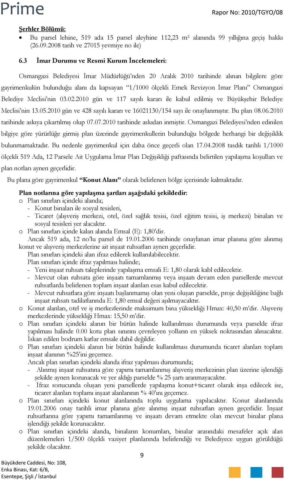 Revizyon İmar Planı Osmangazi Belediye Meclisi nin 03.02.2010 gün ve 117 sayılı kararı ile kabul edilmiş ve Büyükşehir Belediye Meclisi nin 13.05.