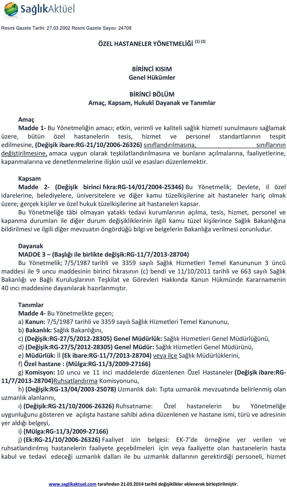 verimli ve kaliteli sağlık hizmeti sunulmasını sağlamak üzere, bütün özel hastanelerin tesis, hizmet ve personel standartlarının tespit edilmesine, (Değişik ibare:rg-21/10/2006-26326)