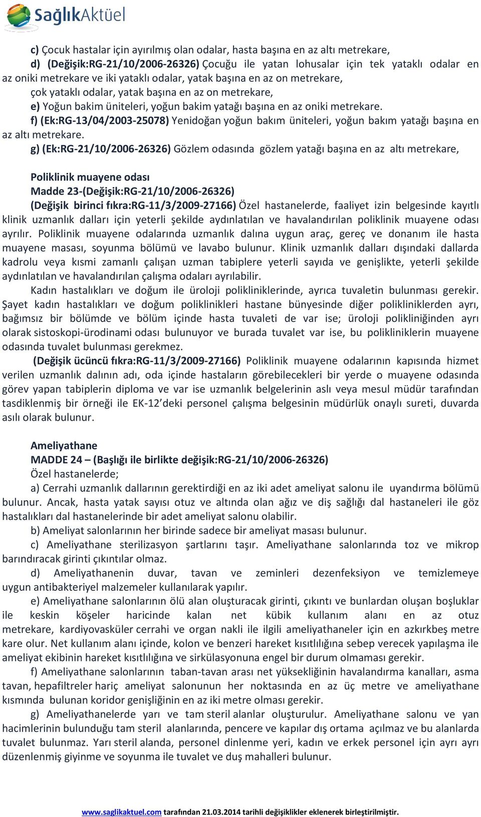 f) (Ek:RG-13/04/2003-25078) Yenidoğan yoğun bakım üniteleri, yoğun bakım yatağı başına en az altı metrekare.