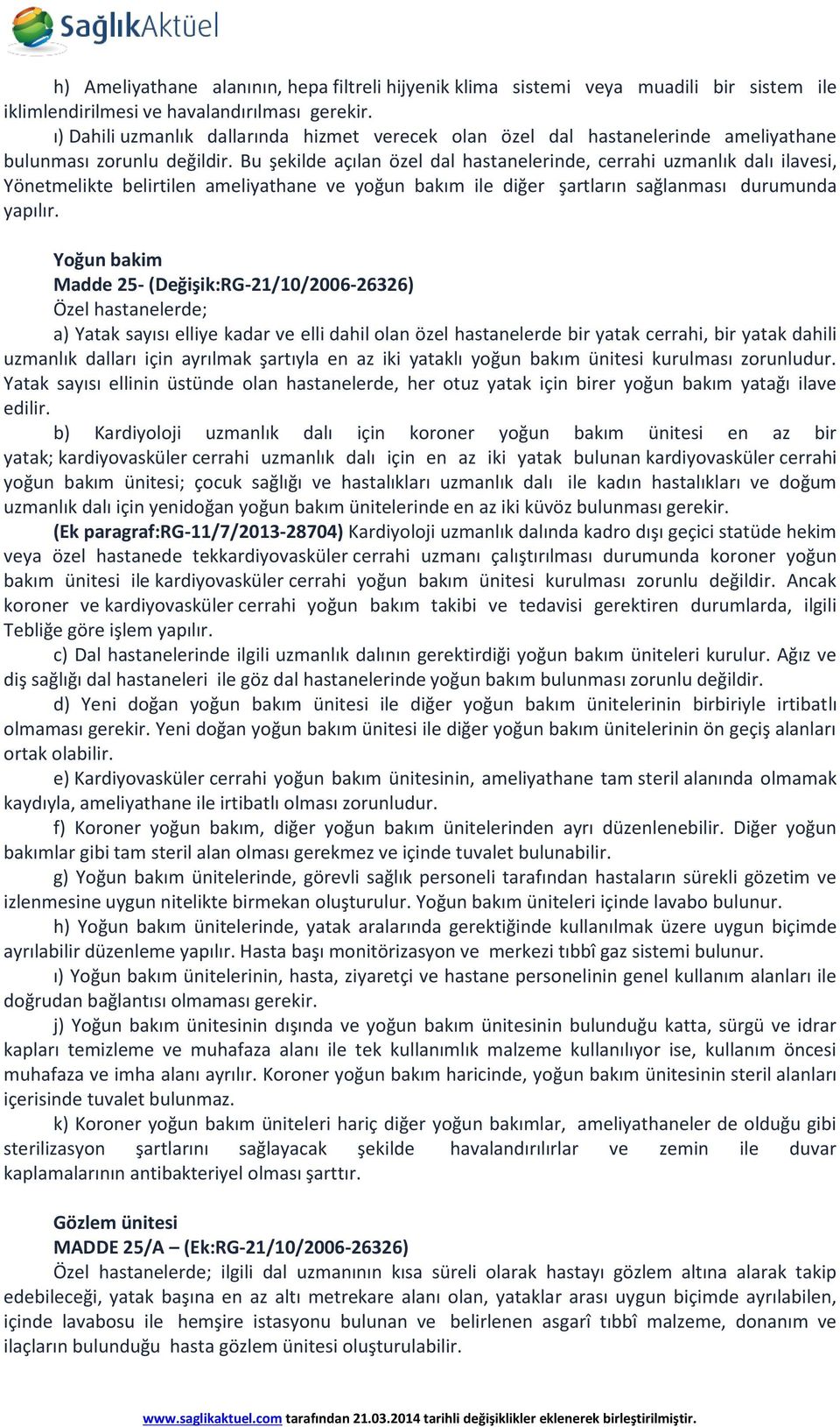 Bu şekilde açılan özel dal hastanelerinde, cerrahi uzmanlık dalı ilavesi, Yönetmelikte belirtilen ameliyathane ve yoğun bakım ile diğer şartların sağlanması durumunda yapılır.