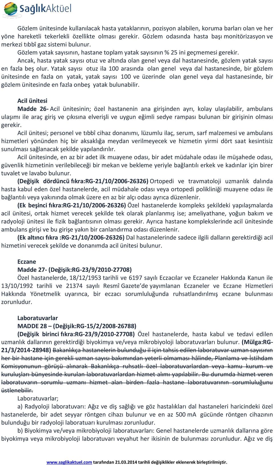 Ancak, hasta yatak sayısı otuz ve altında olan genel veya dal hastanesinde, gözlem yatak sayısı en fazla beş olur.