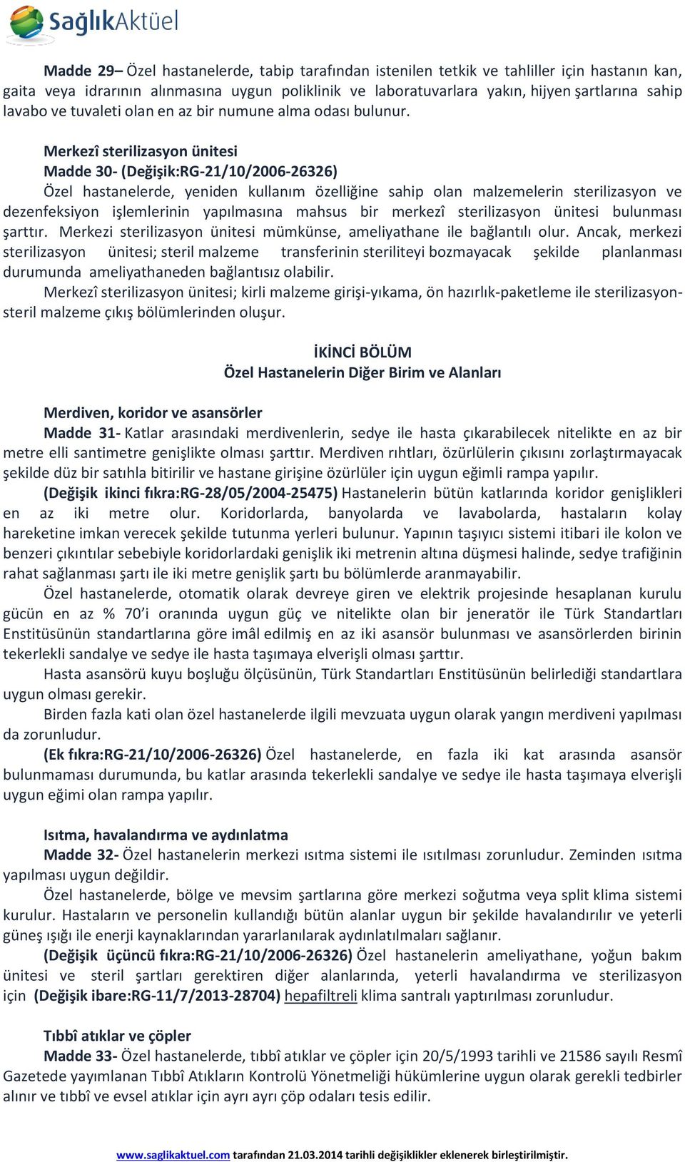 Merkezî sterilizasyon ünitesi Madde 30- (Değişik:RG-21/10/2006-26326) Özel hastanelerde, yeniden kullanım özelliğine sahip olan malzemelerin sterilizasyon ve dezenfeksiyon işlemlerinin yapılmasına