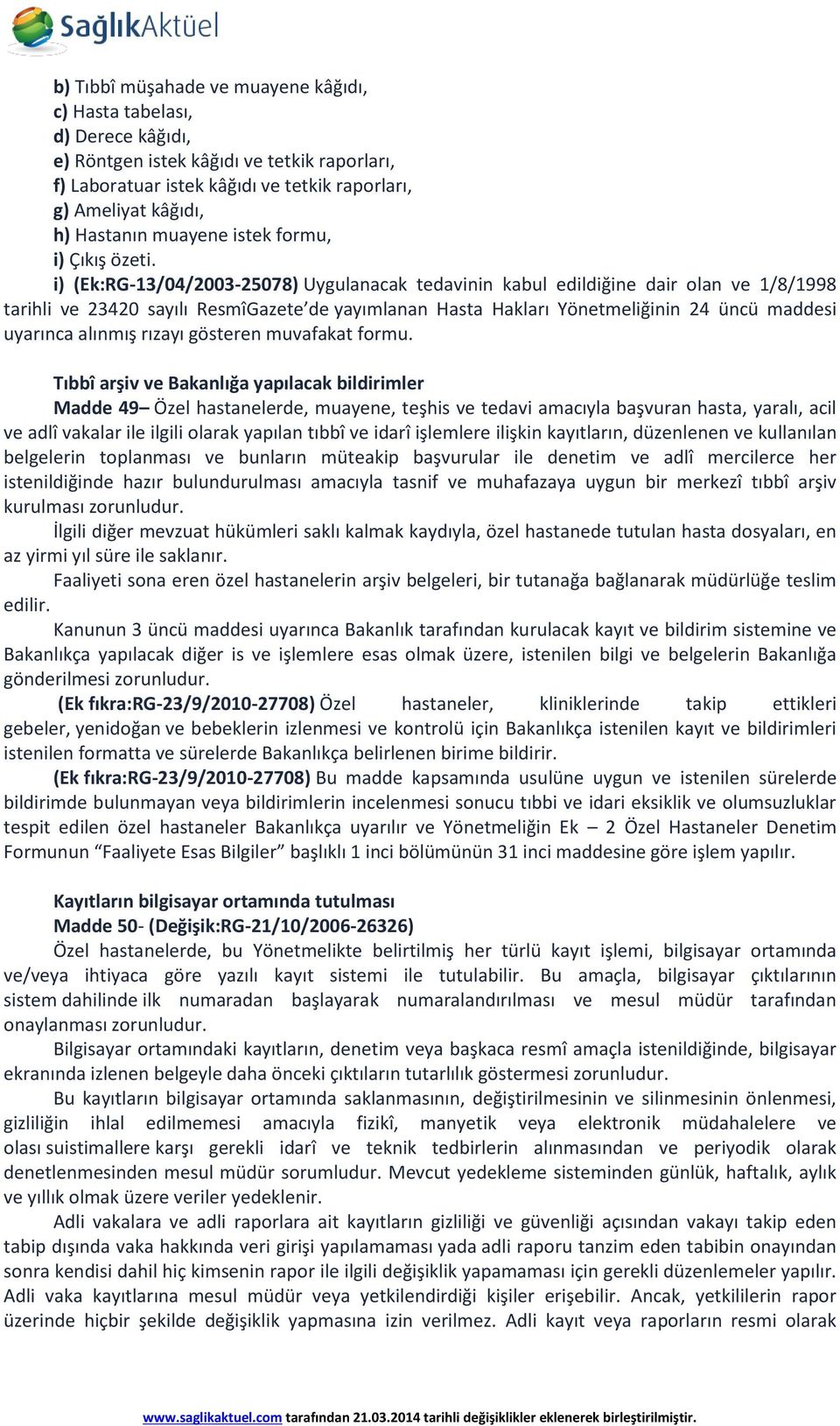 i) (Ek:RG-13/04/2003-25078) Uygulanacak tedavinin kabul edildiğine dair olan ve 1/8/1998 tarihli ve 23420 sayılı ResmîGazete de yayımlanan Hasta Hakları Yönetmeliğinin 24 üncü maddesi uyarınca