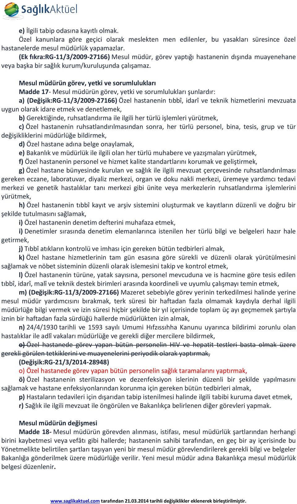 Mesul müdürün görev, yetki ve sorumlulukları Madde 17- Mesul müdürün görev, yetki ve sorumlulukları şunlardır: a) (Değişik:RG-11/3/2009-27166) Özel hastanenin tıbbî, idarî ve teknik hizmetlerini