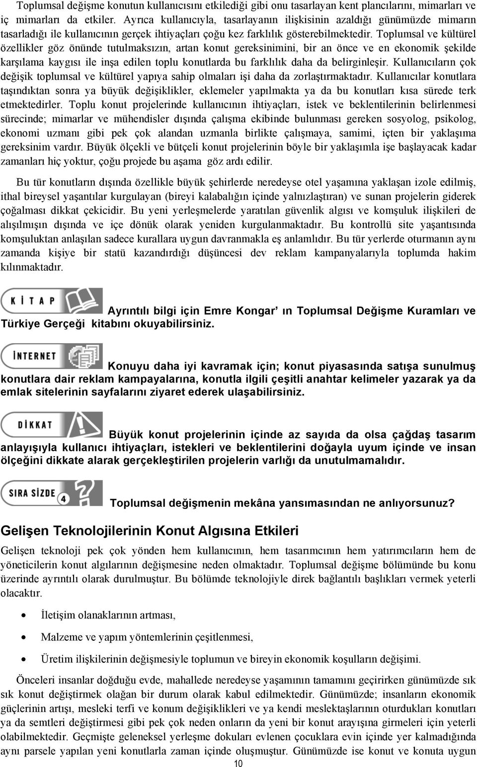 Toplumsal ve kültürel özellikler göz önünde tutulmaksızın, artan konut gereksinimini, bir an önce ve en ekonomik şekilde karşılama kaygısı ile inşa edilen toplu konutlarda bu farklılık daha da