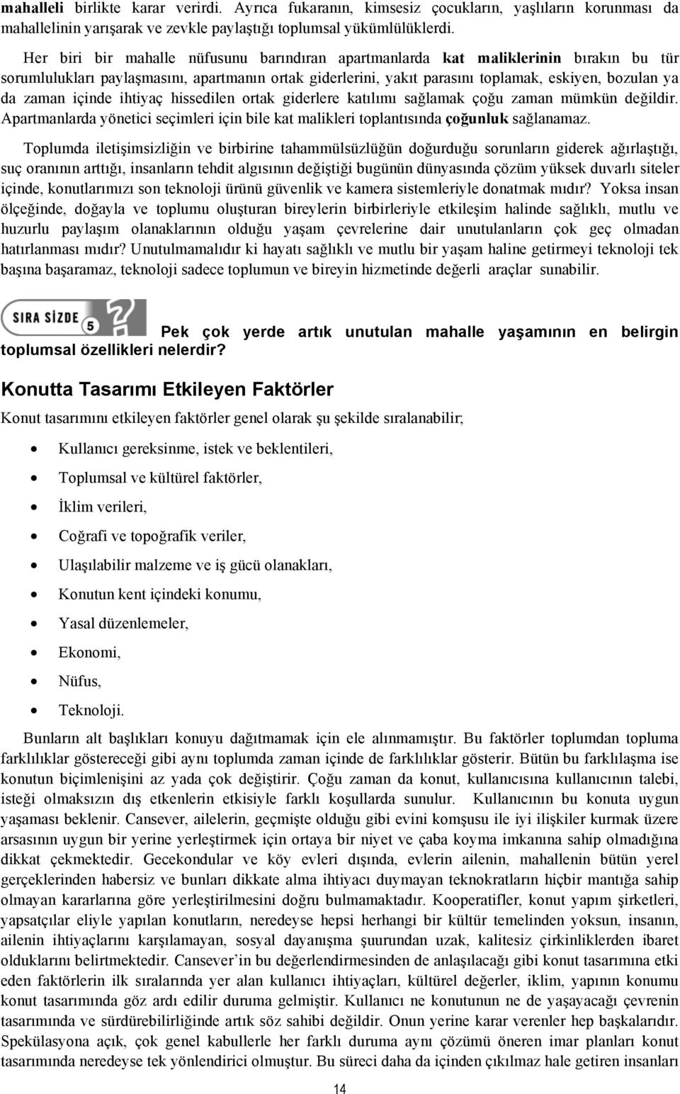 içinde ihtiyaç hissedilen ortak giderlere katılımı sağlamak çoğu zaman mümkün değildir. Apartmanlarda yönetici seçimleri için bile kat malikleri toplantısında çoğunluk sağlanamaz.