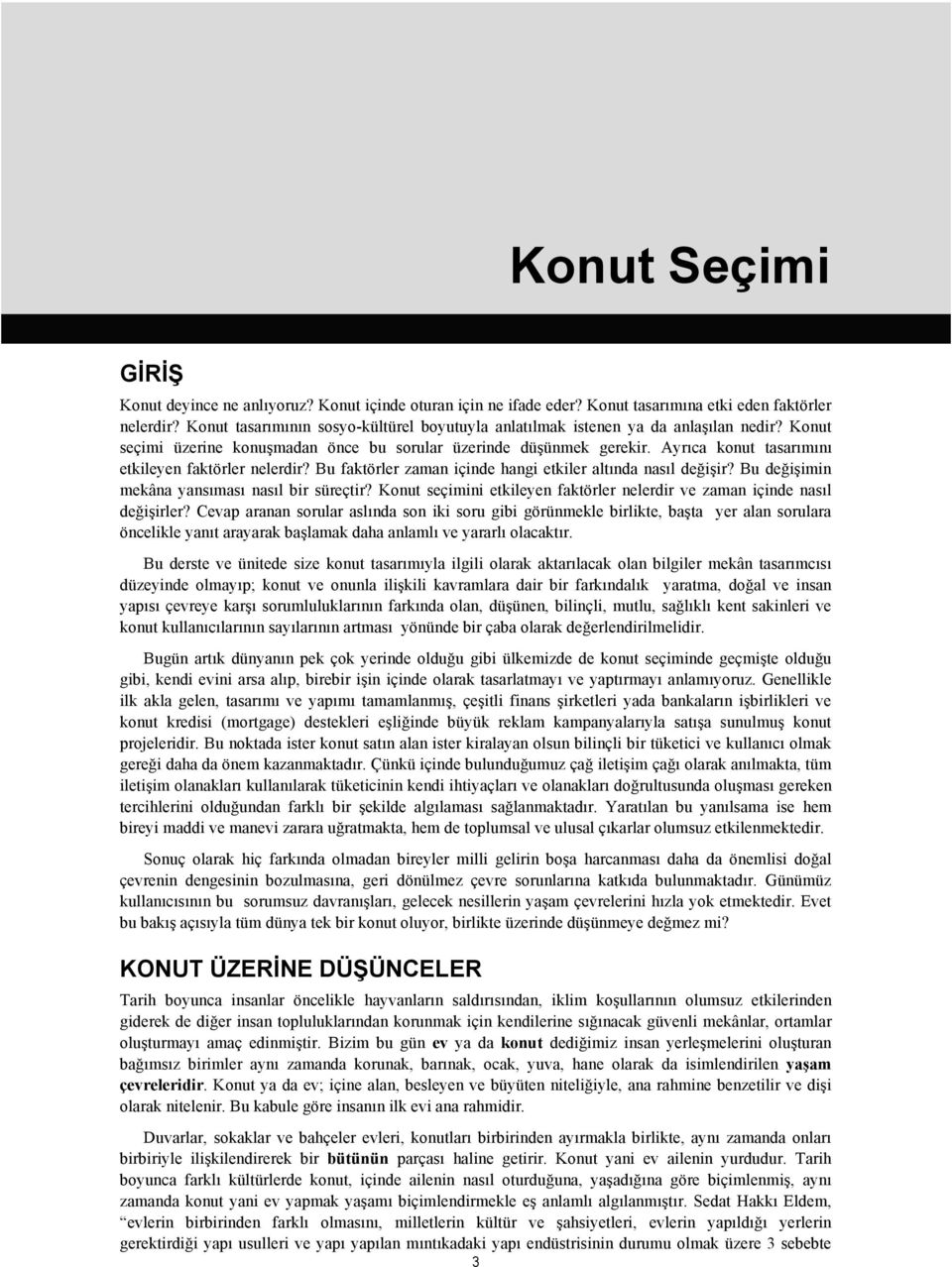 Ayrıca konut tasarımını etkileyen faktörler nelerdir? Bu faktörler zaman içinde hangi etkiler altında nasıl değişir? Bu değişimin mekâna yansıması nasıl bir süreçtir?