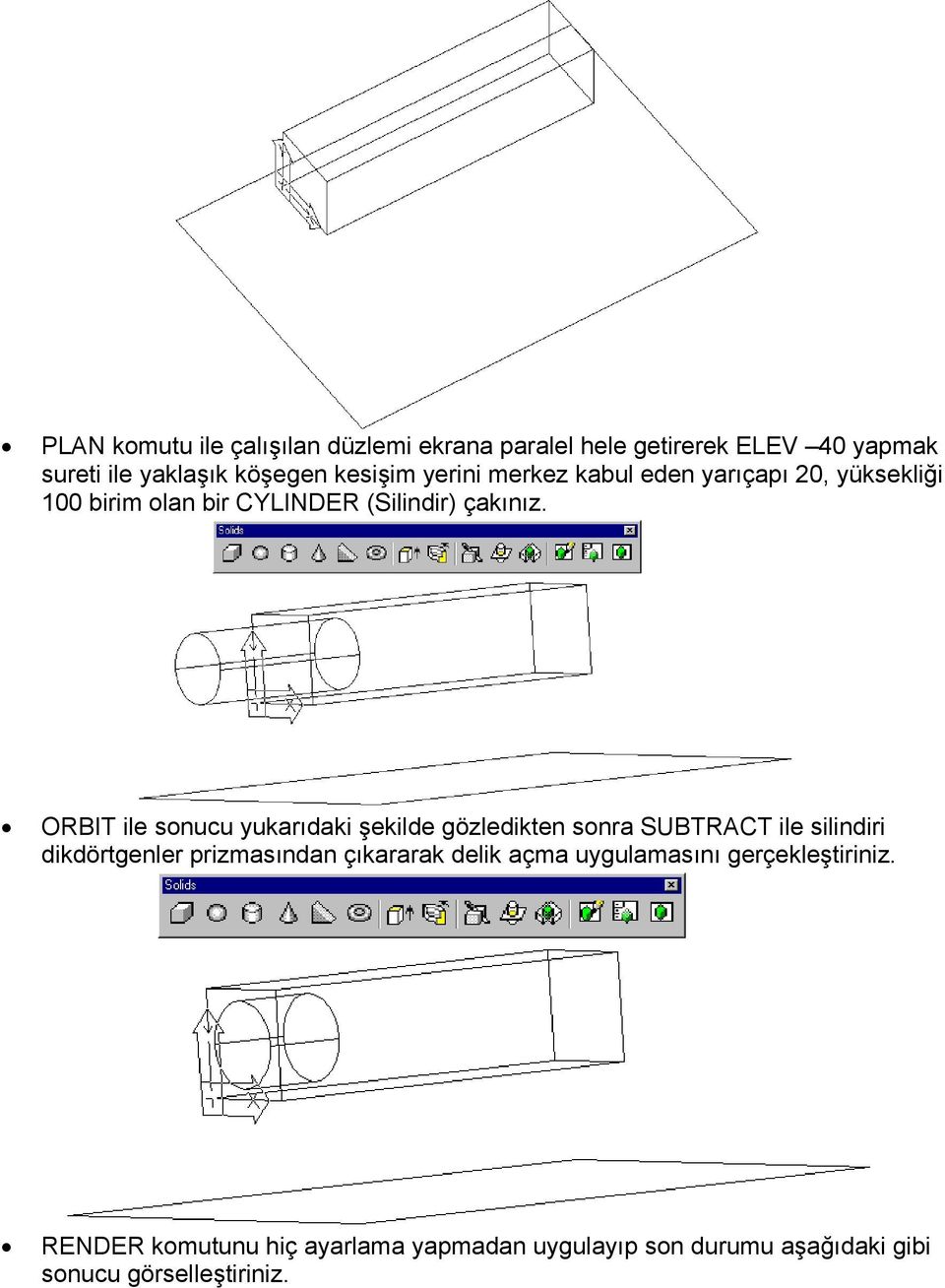 ORBIT ile sonucu yukarıdaki şekilde gözledikten sonra SUBTRACT ile silindiri dikdörtgenler prizmasından çıkararak