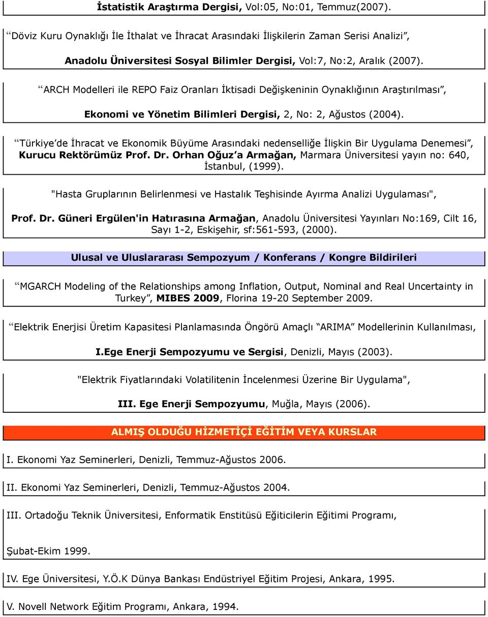 ARCH Modelleri ile REPO Faiz Oranları İktisadi Değişkeninin Oynaklığının Araştırılması, Ekonomi ve Yönetim Bilimleri Dergisi, 2, No: 2, Ağustos (2004).