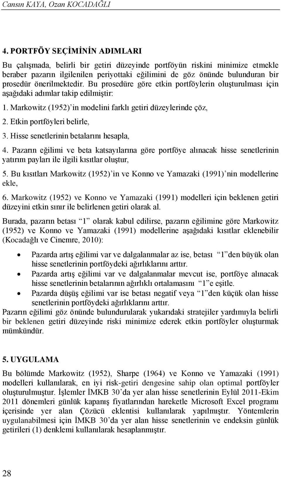 Pazarı eğlm ve beta katsayılarıa göre portföye alıacak hsse seetler yatırım payları le lgl kısıtlar oluştur, 5. Bu kısıtları Markowtz (195) ve Koo ve Yamazak (1991) modellere ekle, 6.