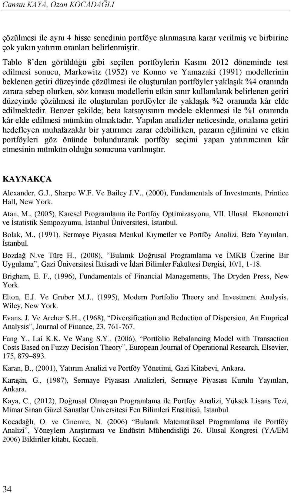 zarara sebep olurke, söz kousu modeller etk sıır kullaılarak belrlee getr düzeyde çözülmes le oluşturula portföyler le yaklaşık % oraıda kâr elde edlmektedr.