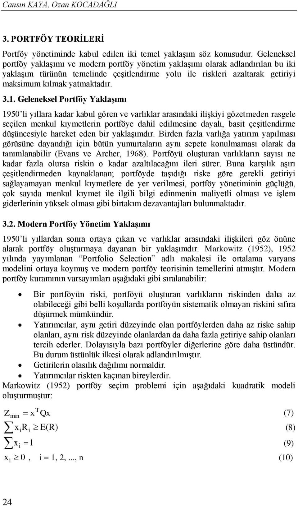 Geleeksel Portföy Yaklaşımı 1950 l yıllara kadar kabul göre ve varlıklar arasıdak lşky gözetmede rasgele seçle mekul kıymetler portföye dahl edlmese dayalı, bast çeştledrme düşücesyle hareket ede br