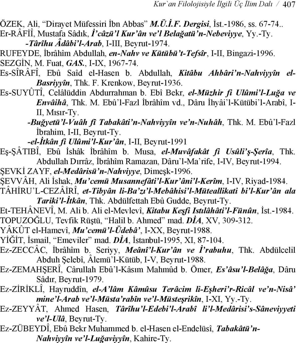 Abdullah, Kitâbu Ahbâri n-nahviyyîn el- Basriyyîn, Thk. F. Krenkow, Beyrut-1936. Es-SUYÛTÎ, Celâlüddin Abdurrahman b. Ebî Bekr, el-müzhir fi Ulûmi l-luğa ve Envâihâ, Thk. M. Ebû l-fazl İbrâhîm vd.