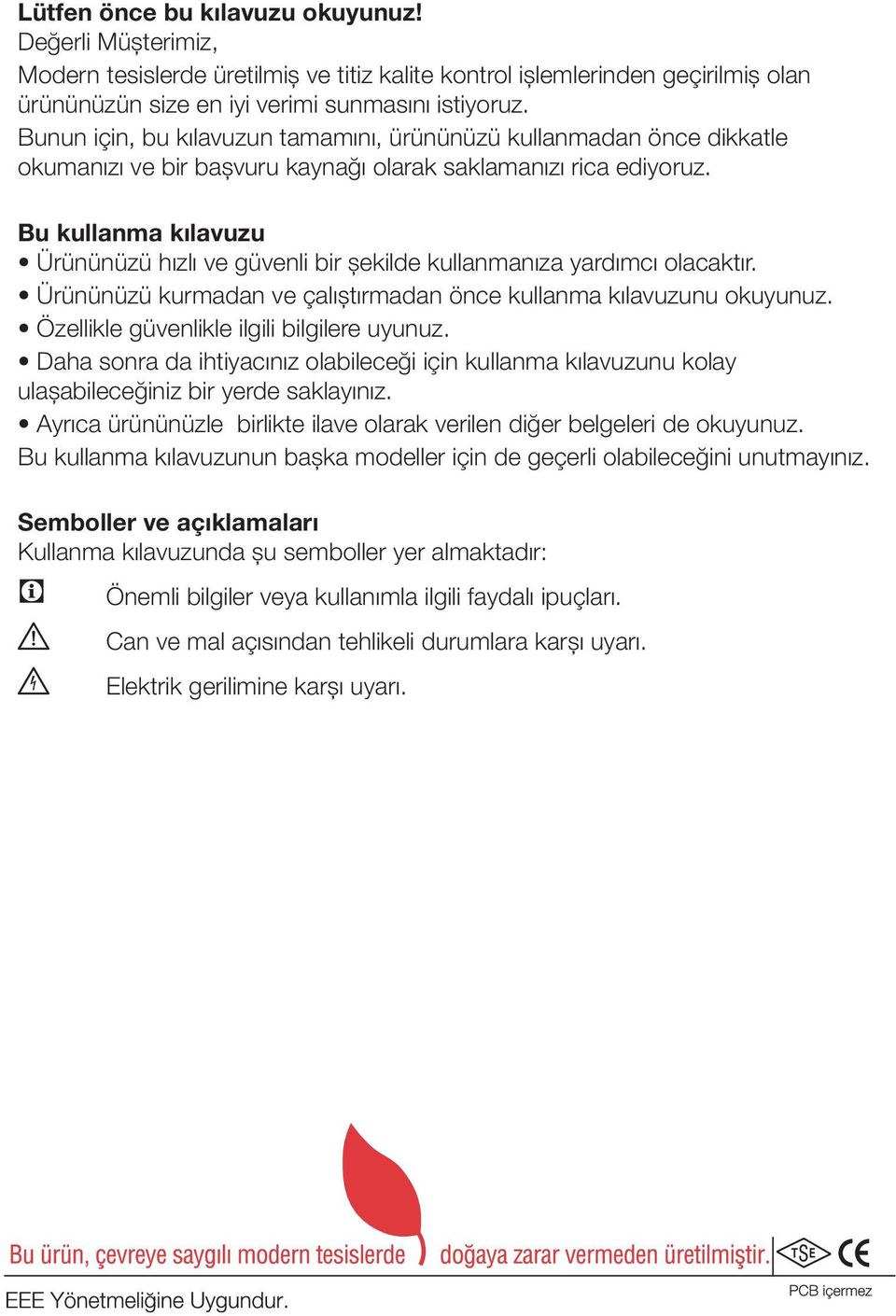 Bu kullanma kılavuzu Ürününüzü hızlı ve güvenli bir şekilde kullanmanıza yardımcı olacaktır. Ürününüzü kurmadan ve çalıştırmadan önce kullanma kılavuzunu okuyunuz.