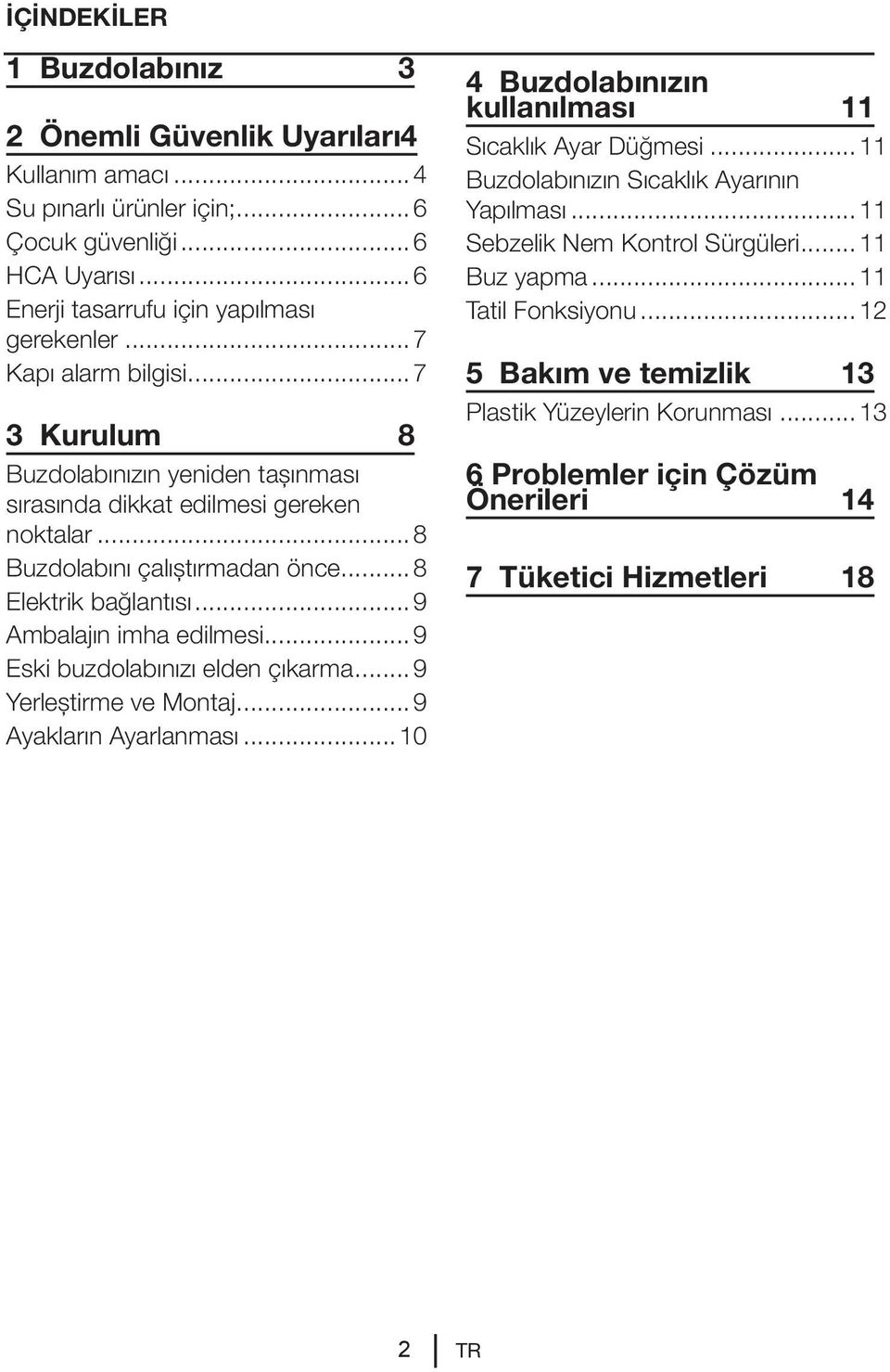 ..9 Ambalajın imha edilmesi...9 Eski buzdolabınızı elden çıkarma...9 Yerleştirme ve Montaj...9 Ayakların Ayarlanması...10 4 Buzdolabınızın kullanılması 11 Sıcaklık Ayar Düğmesi.