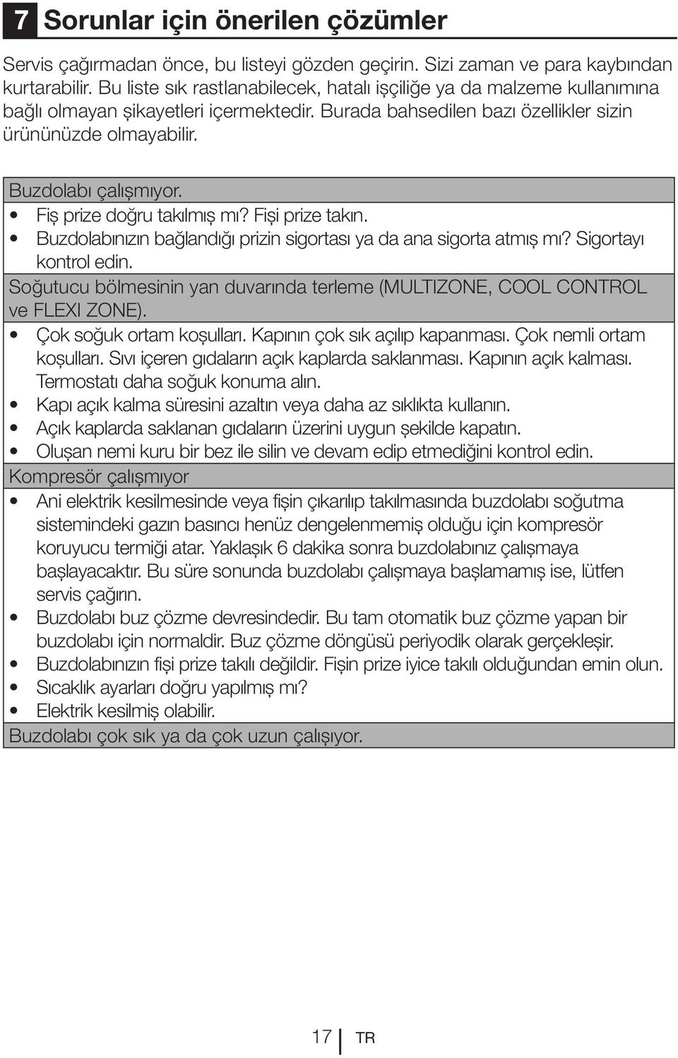 Fiş prize doğru takılmış mı? Fişi prize takın. Buzdolabınızın bağlandığı prizin sigortası ya da ana sigorta atmış mı? Sigortayı kontrol edin.