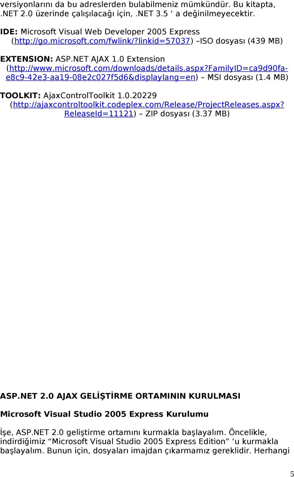 familyid=ca9d90fae8c9-42e3-aa19-08e2c027f5d6&displaylang=en) MSI dosyası (1.4 MB) TOOLKIT: AjaxControlToolkit 1.0.20229 (http://ajaxcontroltoolkit.codeplex.com/release/projectreleases.aspx?