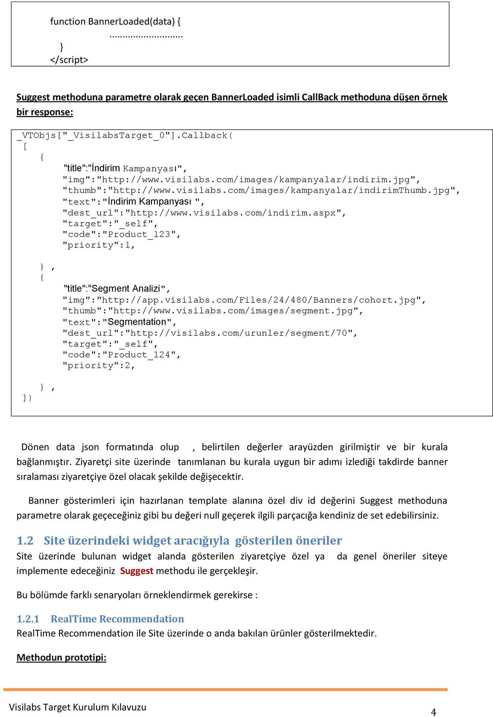 jpg", "text":"indirim Kampanyası ", "dest_url":"http://www.visilabs.com/indirim.aspx", "target":"_self", "code":"product_123", "priority":1,, "title":"segment Analizi", "img":"http://app.visilabs.com/files/24/480/banners/cohort.