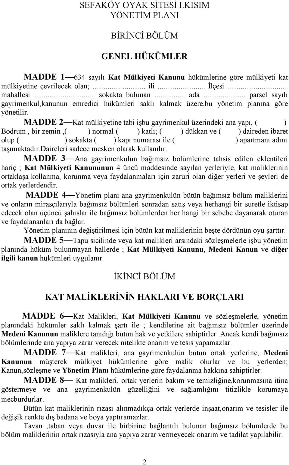 MADDE 2 Kat mülkiyetine tabi işbu gayrimenkul üzerindeki ana yapı, ( ) Bodrum, bir zemin,( ) normal ( ) katlı; ( ) dükkan ve ( ) daireden ibaret olup ( ) sokakta ( ) kapı numarası ile ( ) apartmanı