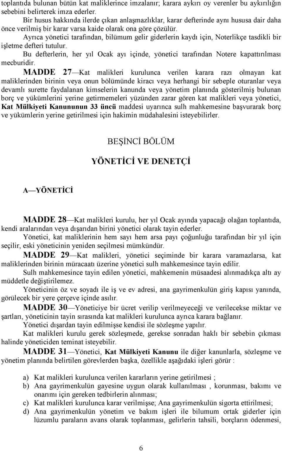 Ayrıca yönetici tarafından, bilümum gelir giderlerin kaydı için, Noterlikçe tasdikli bir işletme defteri tutulur.