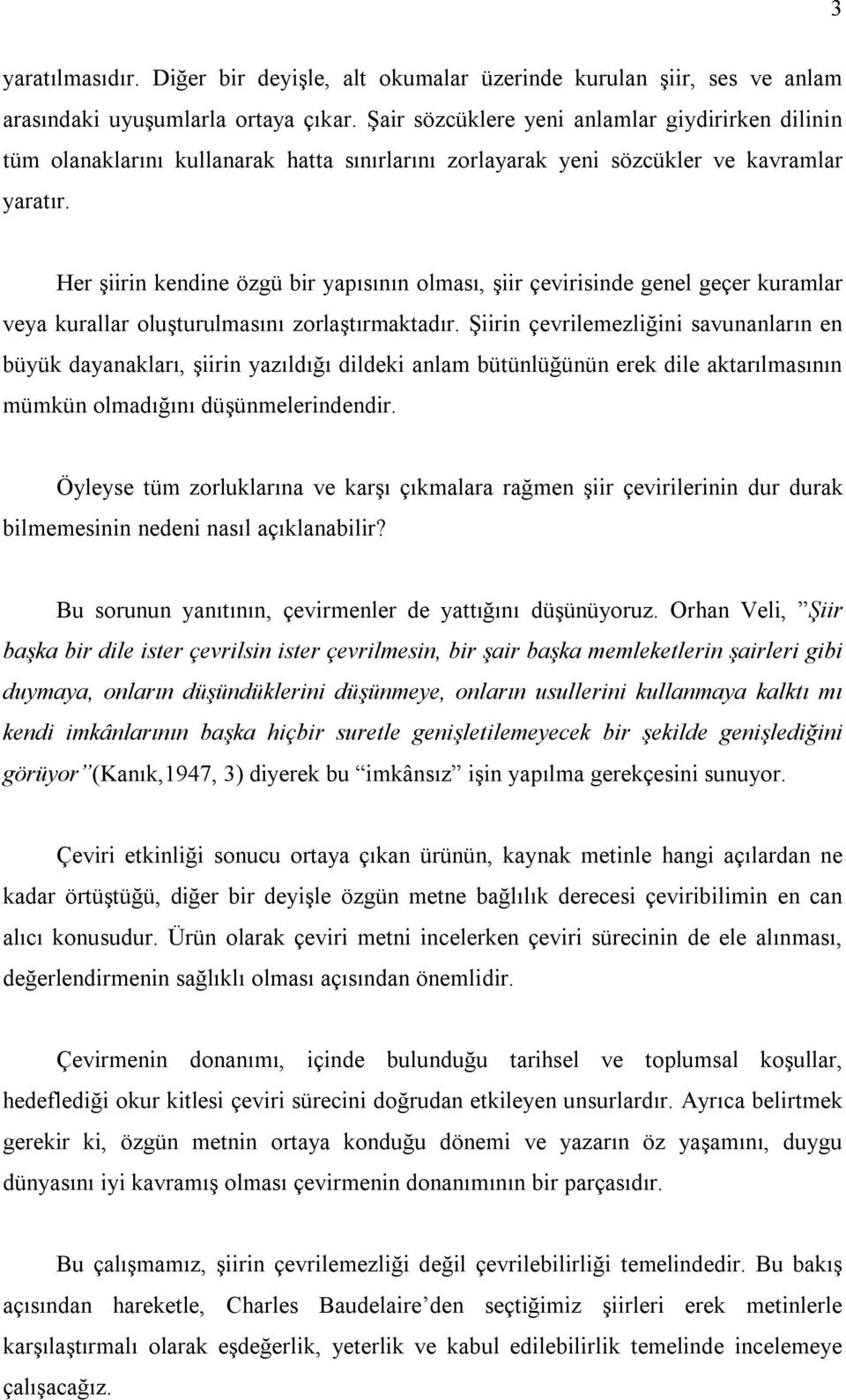 Her şiirin kendine özgü bir yapısının olması, şiir çevirisinde genel geçer kuramlar veya kurallar oluşturulmasını zorlaştırmaktadır.