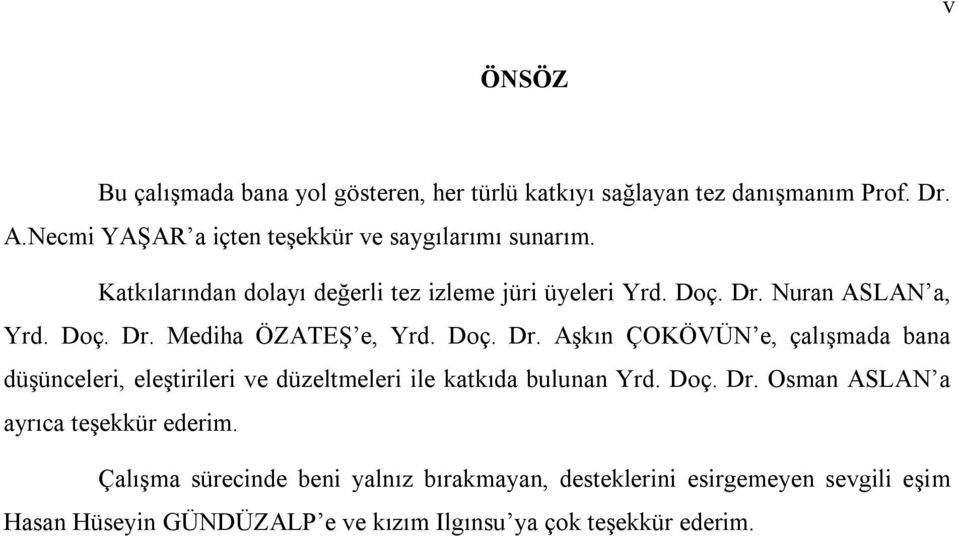 Doç. Dr. Mediha ÖZATEŞ e, Yrd. Doç. Dr. Aşkın ÇOKÖVÜN e, çalışmada bana düşünceleri, eleştirileri ve düzeltmeleri ile katkıda bulunan Yrd.