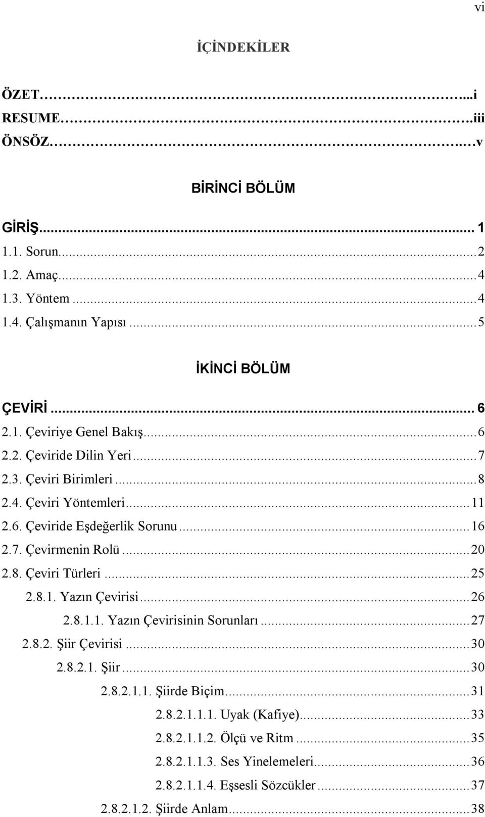 .. 25 2.8.1. Yazın Çevirisi... 26 2.8.1.1. Yazın Çevirisinin Sorunları... 27 2.8.2. Şiir Çevirisi... 30 2.8.2.1. Şiir... 30 2.8.2.1.1. Şiirde Biçim... 31 2.8.2.1.1.1. Uyak (Kafiye).