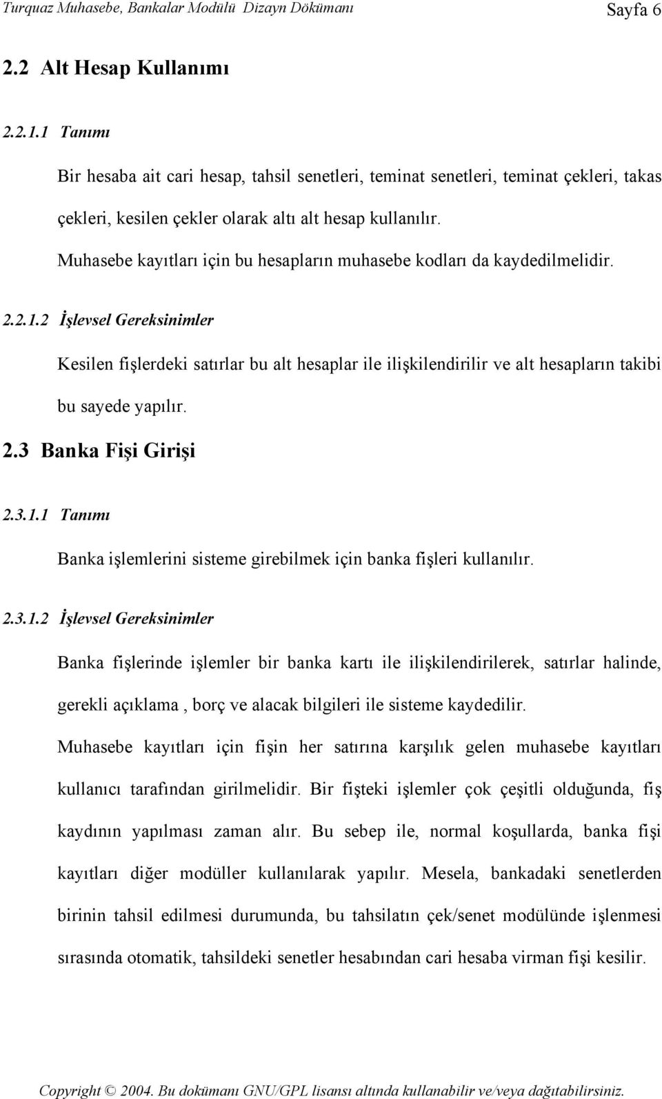 Muhasebe kayıtları için bu hesapların muhasebe kodları da kaydedilmelidir. 2.2.1.